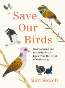 Save Our Birds: How to bring our favourite birds back from the brink of extinction - Matt Sewell (Hardback) 24-06-2021 