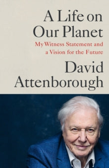 A Life on Our Planet: My Witness Statement and a Vision for the Future - David Attenborough (Hardback) 01-10-2020 