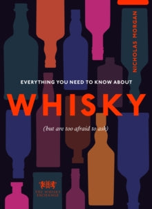 Everything You Need to Know About Whisky: (But are too afraid to ask) - Nick Morgan; The Whisky Exchange (Hardback) 16-09-2021 