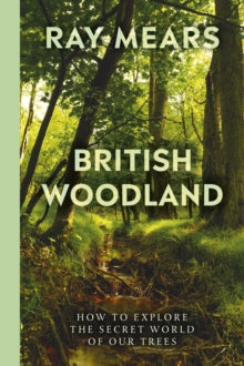 British Woodland: How to explore the secret world of our trees - Ray Mears (Hardback) 04-May-23 