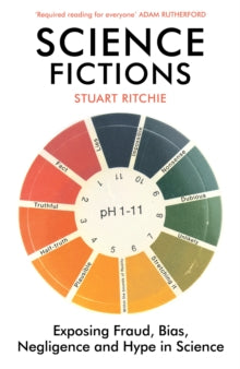 Science Fictions: Exposing Fraud, Bias, Negligence and Hype in Science - Stuart Ritchie (Paperback) 16-09-2021 