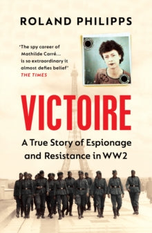 Victoire: A True Story of Espionage and Resistance in WW2 - Roland Philipps (Paperback) 03-03-2022 