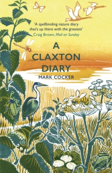 A Claxton Diary: Further Field Notes from a Small Planet - Mark Cocker (Paperback) 16-07-2020 Short-listed for East Anglian Book Award (Book of the Year) 2019 (UK).