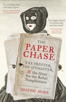 The Paper Chase: The Printer, the Spymaster, and the Hunt for the Rebel Pamphleteers - Joseph Hone (Paperback) 14-04-2022 