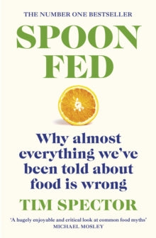 Spoon-Fed: The #1 Sunday Times bestseller that shows why almost everything we've been told about food is wrong - Tim Spector (Paperback) 06-01-2022 