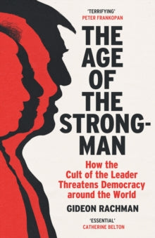 The Age of The Strongman: How the Cult of the Leader Threatens Democracy around the World - Gideon Rachman (Paperback) 02-03-2023 