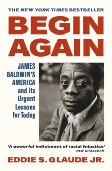 Begin Again: James Baldwin's America and Its Urgent Lessons for Today - Eddie S. Glaude Jr. (Paperback) 13-01-2022 