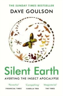 Silent Earth: Averting the Insect Apocalypse - Dave Goulson (Paperback) 05-05-2022 