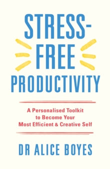 Stress-Free Productivity: A Personalised Toolkit to Become Your Most Efficient, Creative Self - Dr Alice Boyes (Paperback) 03-03-2022 
