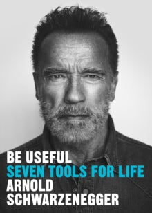 Be Useful: Seven tools for life - Arnold Schwarzenegger (Hardback) 10-10-2023 