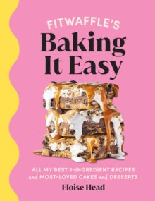 Fitwaffle's Baking It Easy: All my best 3-ingredient recipes and most-loved cakes and desserts - Eloise Head; Fitwaffle (Hardback) 03-03-2022 