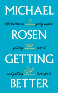 Getting Better: Life lessons on going under, getting over it, and getting through it - Michael Rosen (Hardback) 02-02-2023 