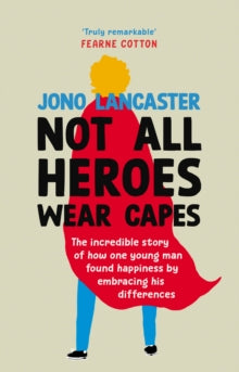 Not All Heroes Wear Capes: The incredible story of how one young man found happiness by embracing his differences - Jono Lancaster (Hardback) 20-07-2023 