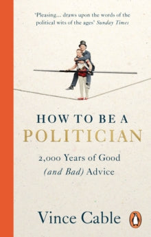 How to be a Politician: 2,000 Years of Good (and Bad) Advice - Vince Cable (Paperback) 12-10-2023 