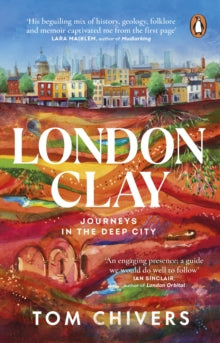 London Clay: Journeys in the Deep City - Tom Chivers (Paperback) 07-04-2022 
