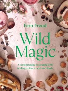 Wild Magic: Healing plant-based recipes and soothing self-care rituals - Fern Freud (Hardback) 23-02-2023 