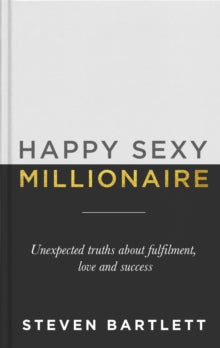 Happy Sexy Millionaire: Unexpected Truths about Fulfilment, Love and Success - Steven Bartlett (Hardback) 25-03-2021 