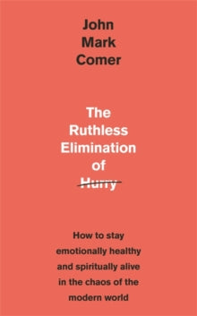 The Ruthless Elimination of Hurry: How to stay emotionally healthy and spiritually alive in the chaos of the modern world - John Mark Comer (Paperback) 31-10-2019 