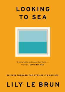 Looking to Sea: Britain Through the Eyes of its Artists - Lily Le Brun (Hardback) 23-06-2022 