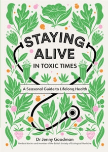 Staying Alive in Toxic Times: A Seasonal Guide to Lifelong Health - Dr Jenny Goodman (Paperback) 11-03-2021 