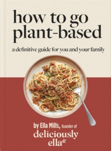 Deliciously Ella How To Go Plant-Based: A Definitive Guide For You and Your Family - Ella Mills (Hardback) 18-08-2022 