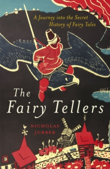 The Fairy Tellers: A Journey into the Secret History of Fairy Tales - Nicholas Jubber (Hardback) 20-01-2022 