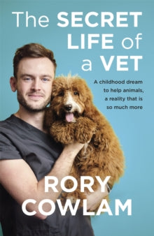 The Secret Life of a Vet: A heartwarming glimpse into the real world of veterinary from TV vet Rory Cowlam - Rory Cowlam (Paperback) 02-09-2021 