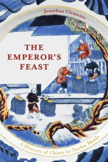 The Emperor's Feast: 'A tasty portrait of a nation' -Sunday Telegraph - Jonathan Clements (Hardback) 11-02-2021 