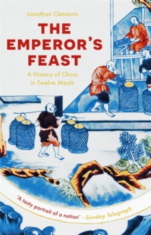 The Emperor's Feast: 'A tasty portrait of a nation' -Sunday Telegraph - Jonathan Clements (Paperback) 20-01-2022 