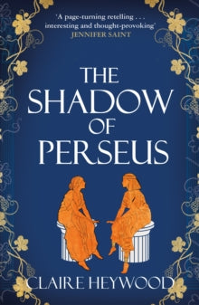 The Shadow of Perseus: A compelling feminist retelling of the myth of Perseus told from the perspectives of the women who knew him best - Claire Heywood (Paperback) 18-01-2024 