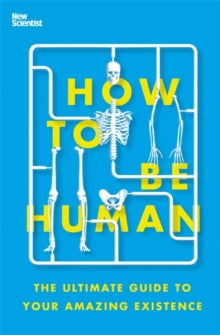 How to Be Human: The Ultimate Guide to Your Amazing Existence - New Scientist (Paperback) 04-03-2021 