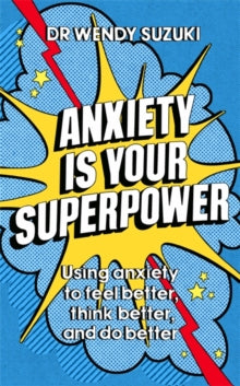 Anxiety is Your Superpower: Using anxiety to think better, feel better and do better - Dr Wendy Suzuki (Paperback) 16-09-2021 