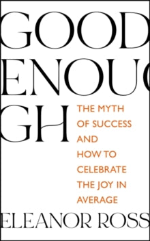 Good Enough: The Myth of Success and How to Celebrate the Joy in Average - Eleanor Ross (Paperback) 05-08-2021 