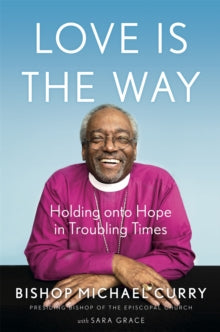 Love is the Way: Holding Onto Hope in Troubling Times - Bishop Michael B. Curry (Paperback) 10-02-2022 