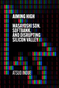 Aiming High: Masayoshi Son, SoftBank, and Disrupting Silicon Valley - Atsuo Inoue (Hardback) 18-11-2021 
