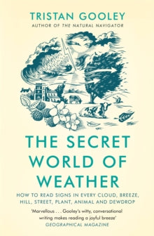 The Secret World of Weather: How to Read Signs in Every Cloud, Breeze, Hill, Street, Plant, Animal, and Dewdrop - Tristan Gooley (Paperback) 14-04-2022 