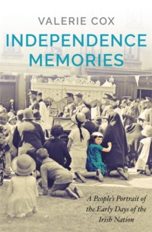 Independence Memories: A People's Portrait of the Early Days of the Irish Nation - Valerie Cox (Paperback) 02-09-2021 