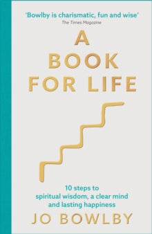 A Book For Life: 10 steps to spiritual wisdom, a clear mind and lasting happiness - Jo Bowlby (Paperback) 21-07-2022 