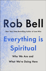 Everything is Spiritual: A Brief Guide to Who We Are and What We're Doing Here - Rob Bell (Paperback) 31-03-2022 