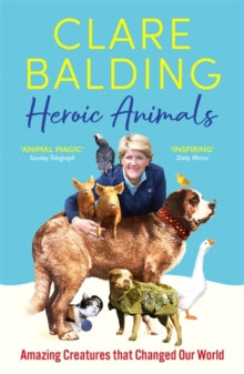Heroic Animals: Amazing Creatures that Changed Our World - Clare Balding (Paperback) 22-07-2021 
