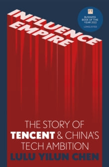 Influence Empire: Inside the Story of Tencent and China s Tech Ambition - Lulu Chen (Hardback) 01-07-2022 