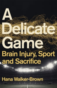 A Delicate Game: Brain Injury, Sport and Sacrifice - Hana Walker-Brown (Hardback) 31-03-2022 