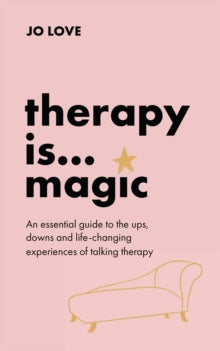 Therapy is... Magic: An essential guide to the ups, downs and life-changing experiences of talking therapy - Jo Love (Hardback) 04-11-2021 