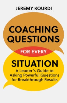 Coaching Questions for Every Situation: A Leader's Guide to Asking Powerful Questions for Breakthrough Results - Jeremy Kourdi (Paperback) 02-09-2021 