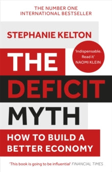 The Deficit Myth: Modern Monetary Theory and How to Build a Better Economy - Stephanie Kelton (Paperback) 13-05-2021 