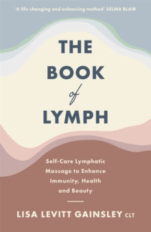 The Book of Lymph: Self-care Lymphatic Massage to Enhance Immunity, Health and Beauty - Lisa Levitt Gainsley (Paperback) 04-05-2021 