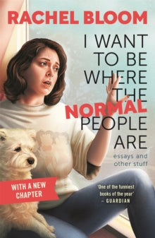 I Want to Be Where the Normal People Are: Essays and Other Stuff - Rachel Bloom (Paperback) 05-04-2022 