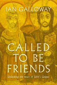 Called To Be Friends: Unlocking the Heart of John's Gospel - Ian Galloway (Paperback) 27-05-2021 