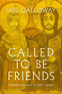 Called To Be Friends: Unlocking the Heart of John's Gospel - Ian Galloway (Paperback) 27-05-2021 