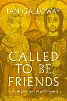 Called To Be Friends: Unlocking the Heart of John's Gospel - Ian Galloway (Paperback) 12-05-2022 